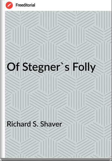Richard S. Shaver - Of Stegner's Folly