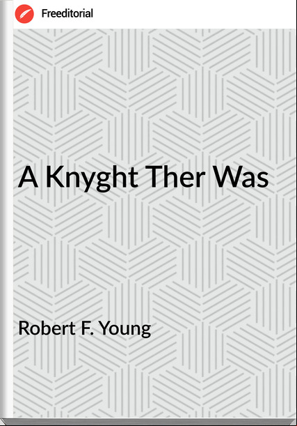 Robert F. Young - A Knyght Ther Was