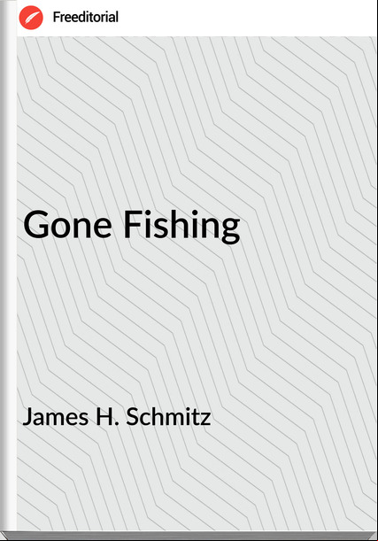 James H. Schmitz - Gone Fishing