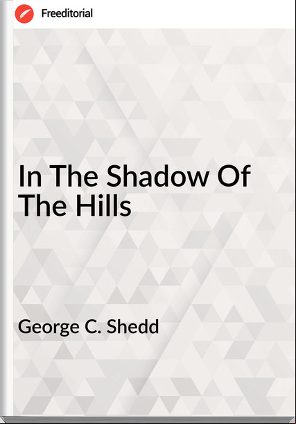 George C. Shedd - In The Shadow Of The Hills