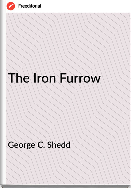 George C. Shedd The Iron Furrow