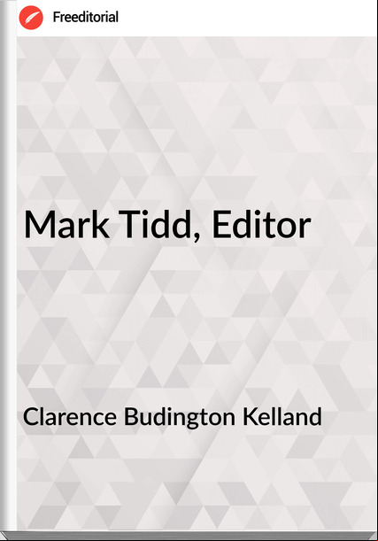 Clarence Budington Kelland Mark Tidd, Editor