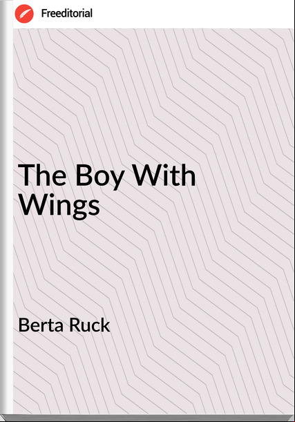 Berta Ruck - The Boy With Wings