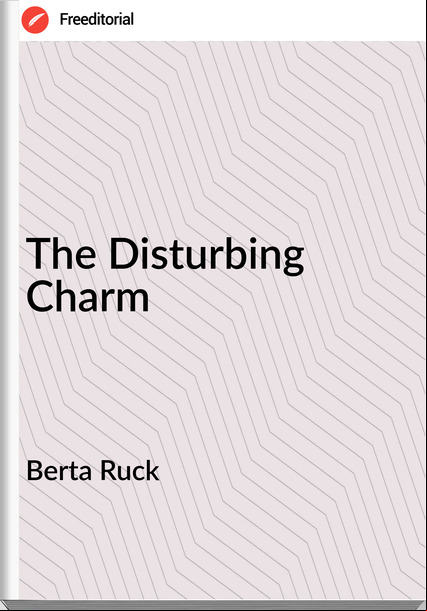 Berta Ruck - The Disturbing Charm