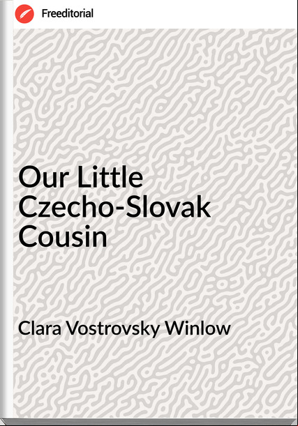 Clara Vostrovsky Winlow - Our Little Czecho-Slovak Cousin
