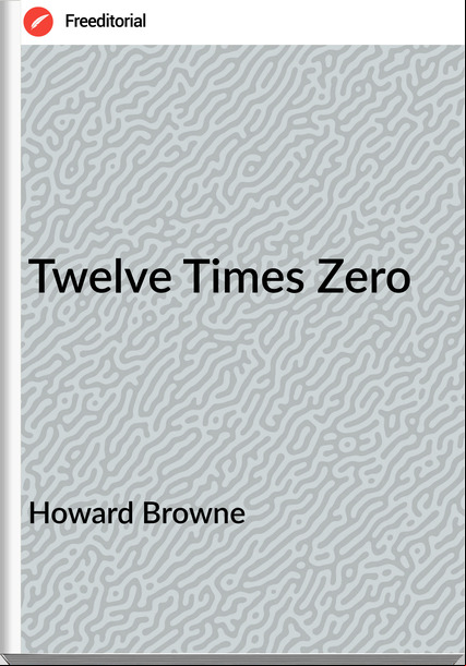 Howard Browne Twelve Times Zero