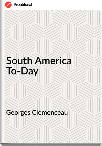 Georges Clemenceau - South America To-Day