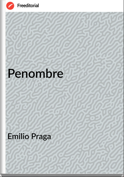 Emilio Praga - Penombre