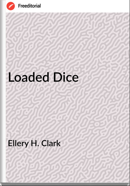 Ellery H. Clark - Loaded Dice