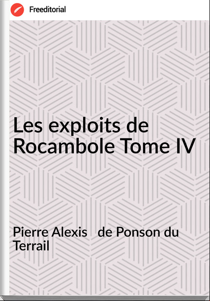 Pierre Alexis de Ponson du Terrail Les exploits de Rocambole Tome IV