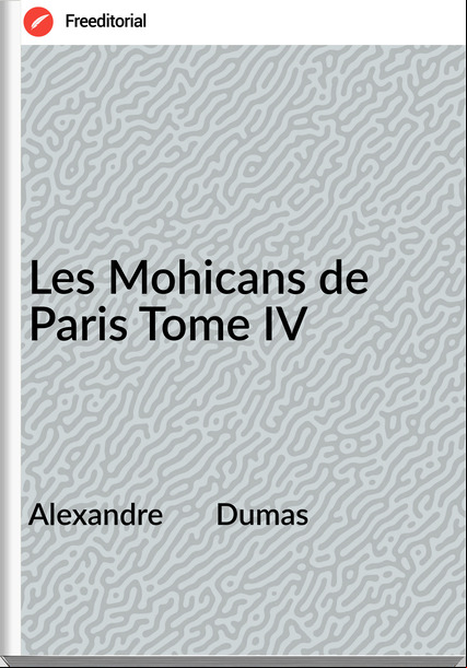 Alexandre Dumas Les Mohicans de Paris Tome IV