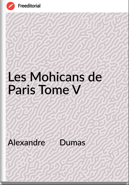 Alexandre Dumas Les Mohicans de Paris Tome V