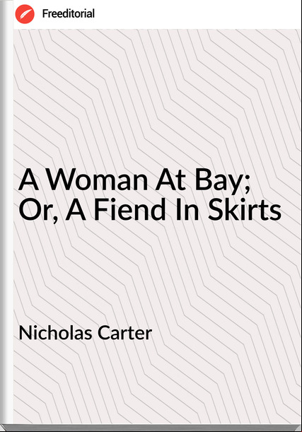 Nicholas Carter - A Woman At Bay; Or, A Fiend In Skirts