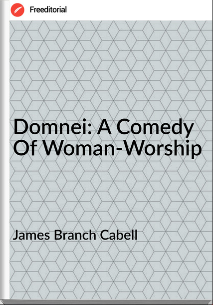 James Branch Cabell - Domnei: A Comedy Of Woman-Worship