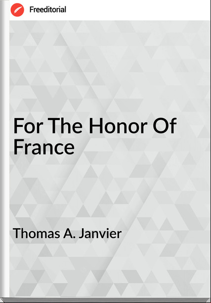 Thomas A. Janvier  - For The Honor Of 