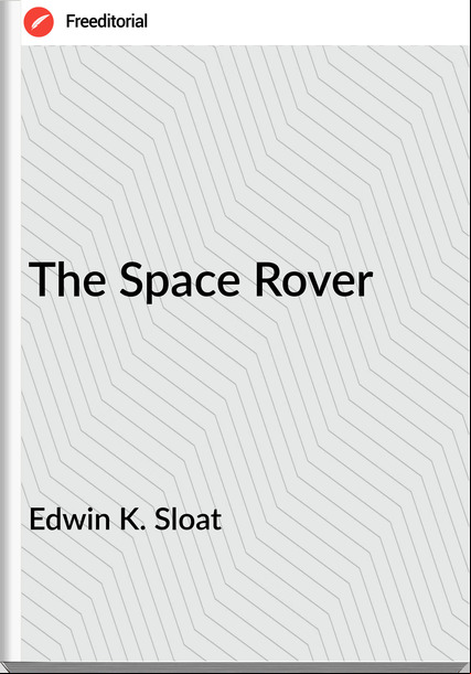 Edwin K. Sloat - The Space Rover