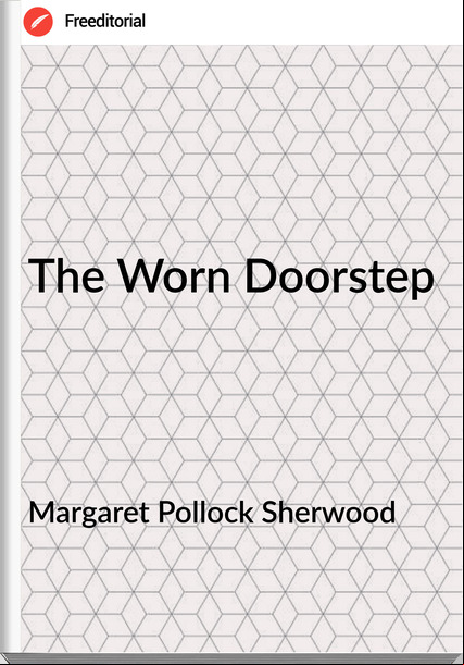 Margaret Pollock Sherwood - The Worn Doorstep