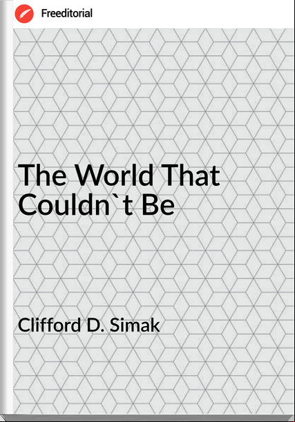 Clifford D. Simak - The World That Couldn't Be