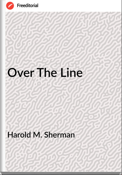 Harold M. Sherman Over The Line