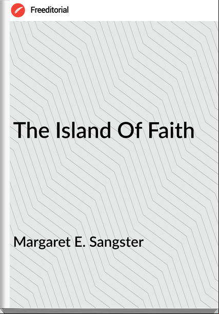 Margaret E. Sangster - The Island Of Faith