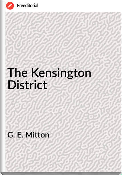 G. E. Mitton - The Kensington District