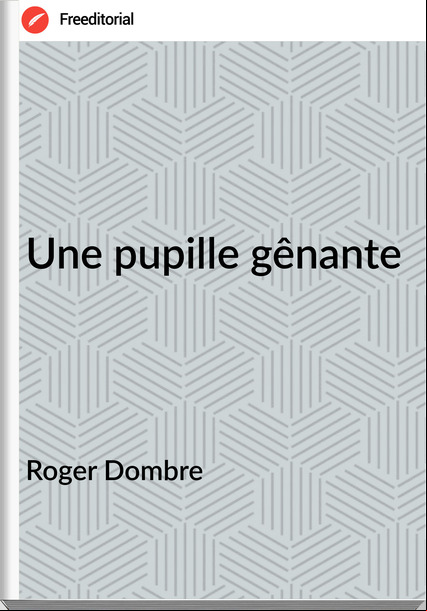 Roger Dombre - Une pupille gênante
