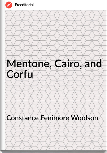 Constance Fenimore Woolson - Mentone, Cairo, and Corfu