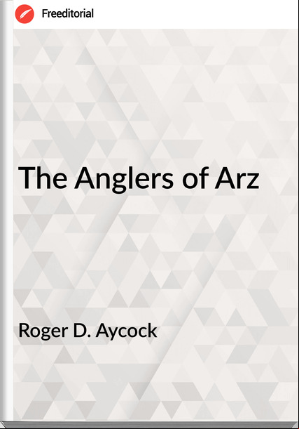 Roger D. Aycock The Anglers of Arz