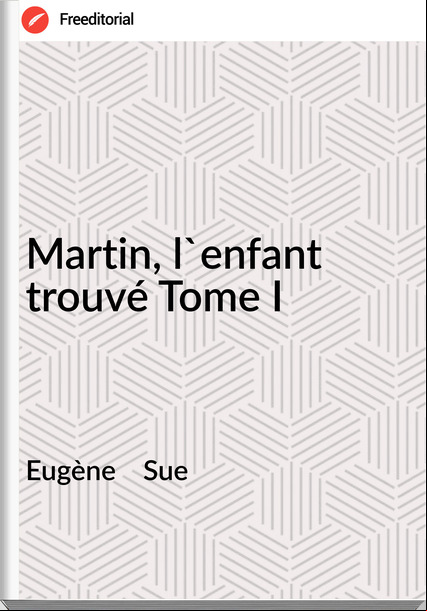 Eugène    Sue - Martin, l'enfant trouvé Tome I