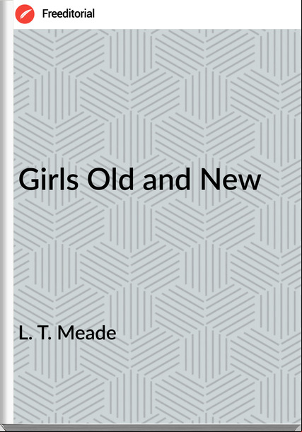L. T. Meade - Girls Old and New