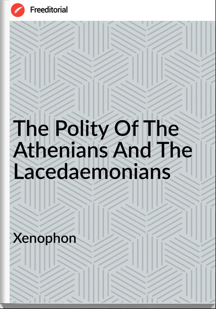 Xenophon  - The Polity Of The Athenians And The Lacedaemonians