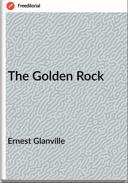 Ernest Glanville - The Golden Rock