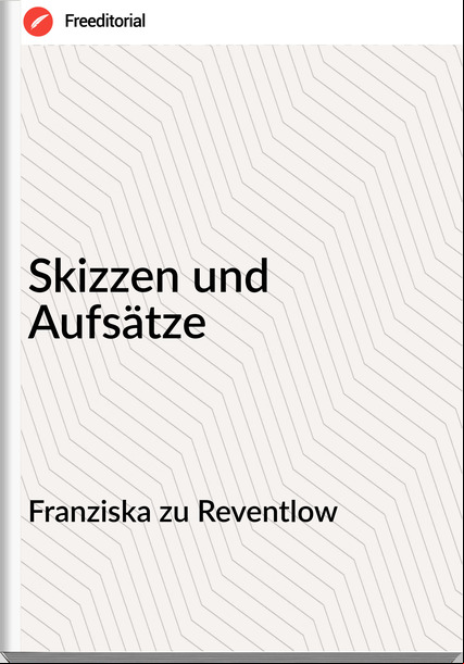 Franziska zu Reventlow - Skizzen und Aufsätze