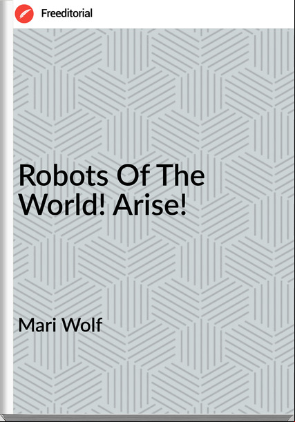 Mari Wolf Robots Of The World! Arise!