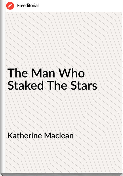 Katherine Maclean - The Man Who Staked The Stars