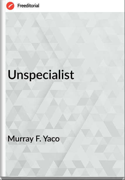 Murray F. Yaco - Unspecialist