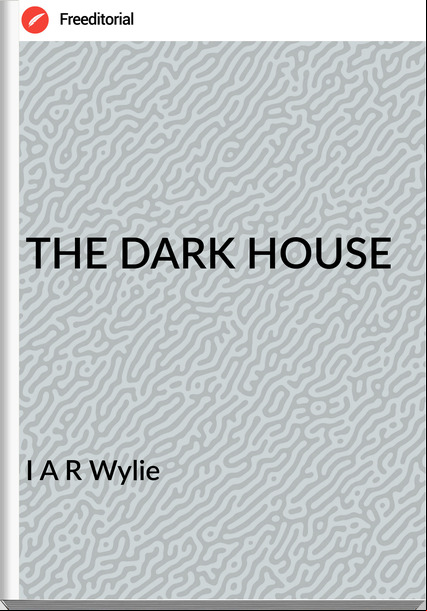 I A R Wylie - THE DARK HOUSE