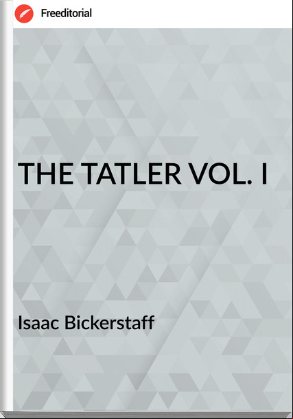 Isaac Bickerstaff - THE TATLER VOL. I