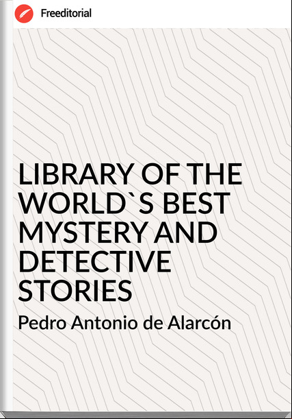 Pedro Antonio de Alarcón LIBRARY OF THE WORLD'S BEST MYSTERY AND DETECTIVE STORIES