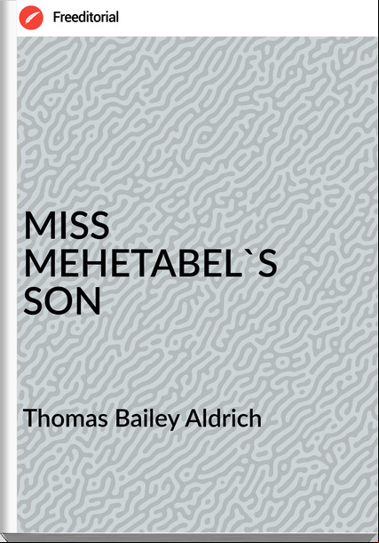  Thomas Bailey Aldrich - MISS MEHETABEL'S SON
