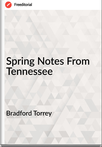 Bradford Torrey  - Spring Notes From Tennessee