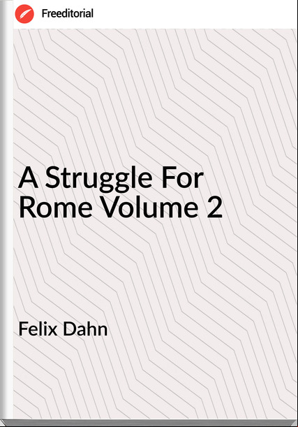Felix Dahn A Struggle For Rome Volume 2