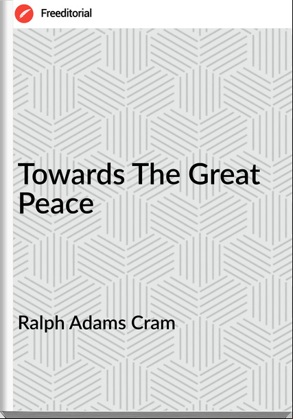 Ralph Adams Cram - Towards The Great Peace