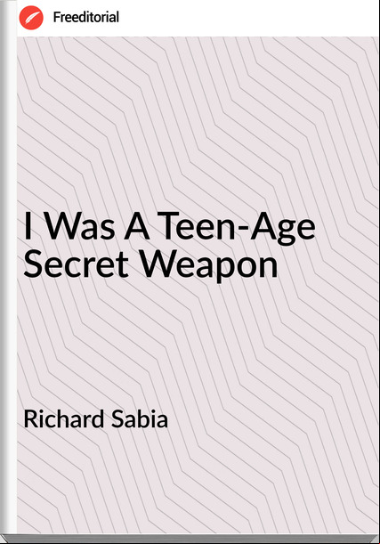 Richard Sabia - I Was A Teen-Age Secret Weapon