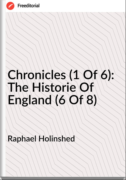 Raphael Holinshed - Chronicles (1 Of 6): The Historie Of England (6 Of 8)
