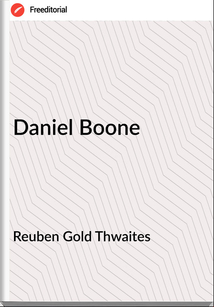 Reuben Gold Thwaites  - Daniel Boone
