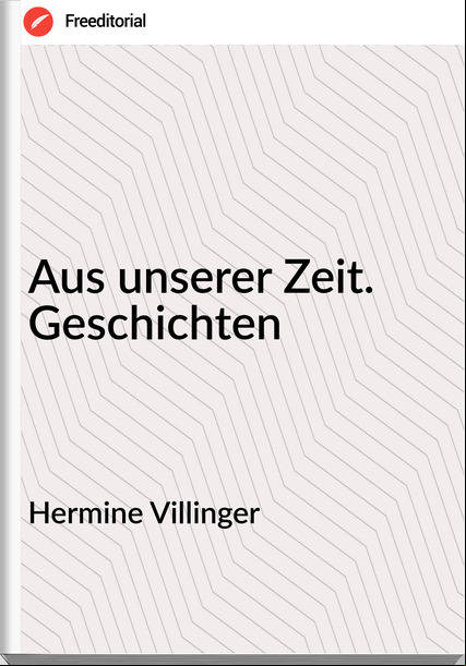 Hermine Villinger - Aus unserer Zeit. Geschichten
