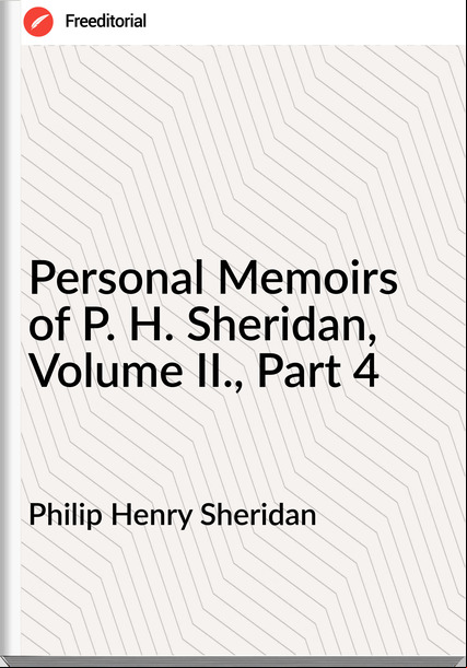 Philip Henry Sheridan - Personal Memoirs of P. H. Sheridan, Volume II., Part 4