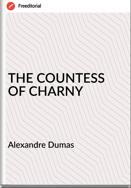 Alexandre Dumas - THE COUNTESS OF CHARNY