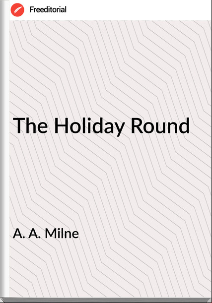 A. A. Milne - The Holiday Round